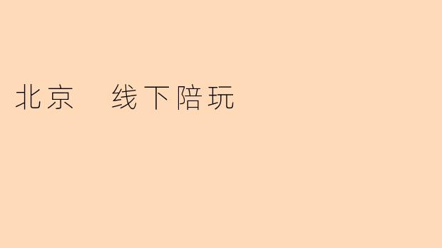 北京 线下陪玩